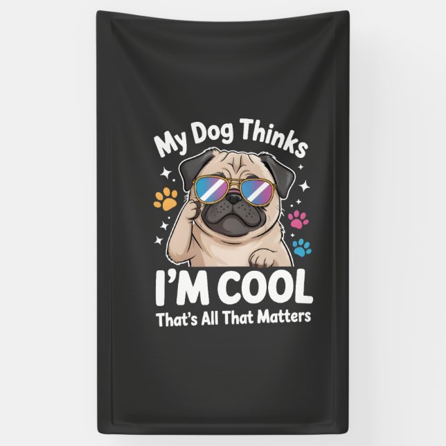 My Dog Thinks I'm Cool That's All That Matters Banner (Vertical)