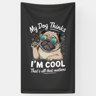 My Dog Thinks I'm Cool That's All That Matters Banner