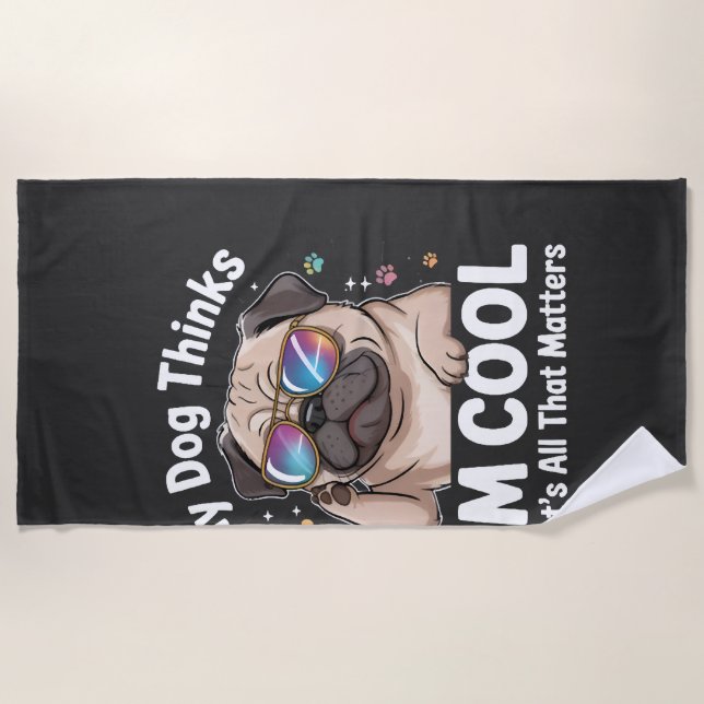 My Dog Thinks I'm Cool That's All That Matters  Beach Towel (Front)