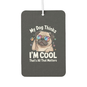 My Dog Thinks I'm Cool That's All That Matters  Car Air Freshener