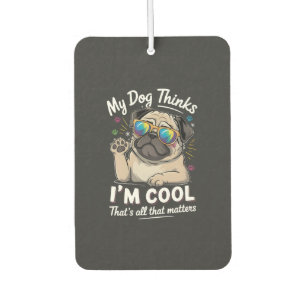 My Dog Thinks I'm Cool That's All That Matters   Car Air Freshener