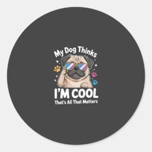 My Dog Thinks I'm Cool That's All That Matters Classic Round Sticker