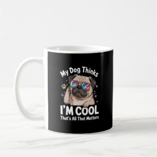 My Dog Thinks I'm Cool That's All That Matters Coffee Mug
