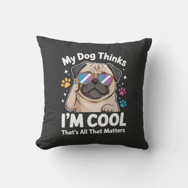 My Dog Thinks I'm Cool That's All That Matters Cushion (Front)