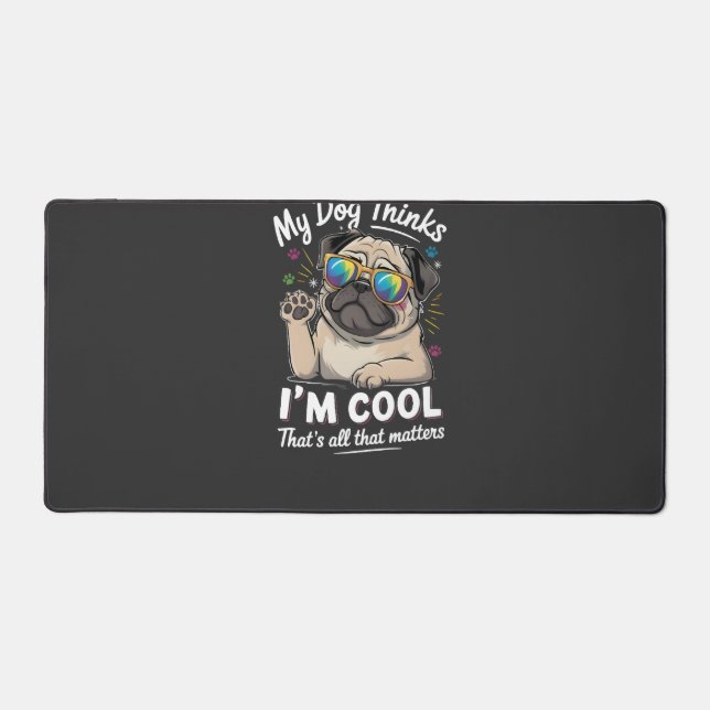 My Dog Thinks I'm Cool That's All That Matters   Desk Mat (Front)