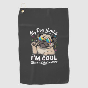 My Dog Thinks I'm Cool That's All That Matters Golf Towel