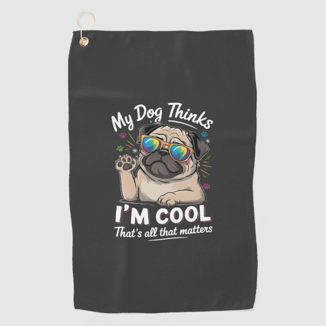 My Dog Thinks I'm Cool That's All That Matters   Golf Towel (Front)