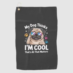 My Dog Thinks I'm Cool That's All That Matters Golf Towel