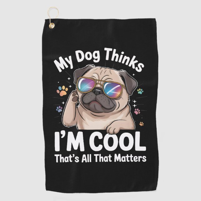 My Dog Thinks I'm Cool That's All That Matters  Golf Towel (Front)