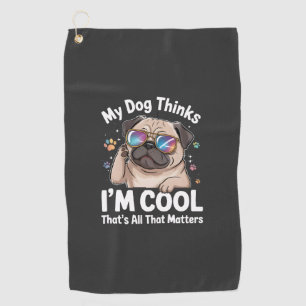 My Dog Thinks I'm Cool That's All That Matters Golf Towel