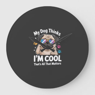 My Dog Thinks I'm Cool That's All That Matters Large Clock
