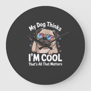 My Dog Thinks I'm Cool That's All That Matters Large Clock