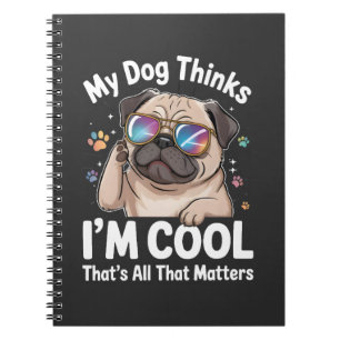 My Dog Thinks I'm Cool That's All That Matters Notebook