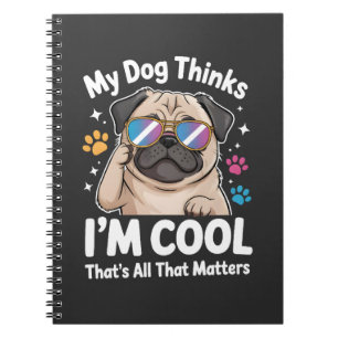 My Dog Thinks I'm Cool That's All That Matters Notebook