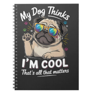 My Dog Thinks I'm Cool That's All That Matters Notebook