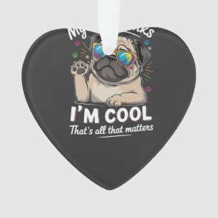 My Dog Thinks I'm Cool That's All That Matters Ornament
