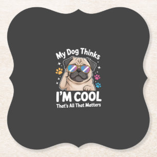 My Dog Thinks I'm Cool That's All That Matters Paper Coaster