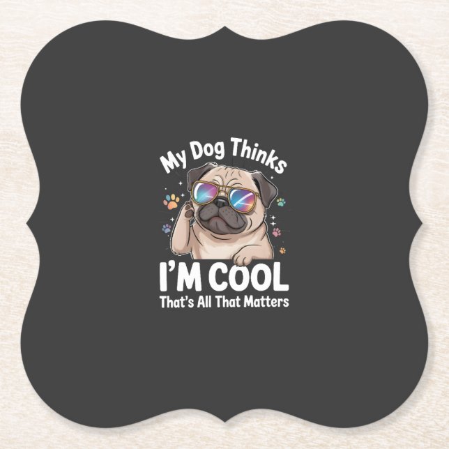 My Dog Thinks I'm Cool That's All That Matters  Paper Coaster (Front)