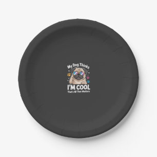 My Dog Thinks I'm Cool That's All That Matters Paper Plate