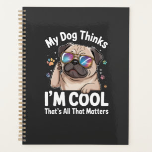 My Dog Thinks I'm Cool That's All That Matters Planner