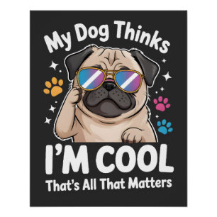 My Dog Thinks I'm Cool That's All That Matters Poster