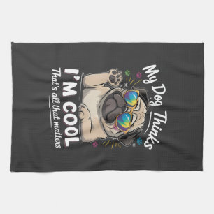 My Dog Thinks I'm Cool That's All That Matters Tea Towel