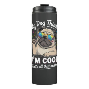 My Dog Thinks I'm Cool That's All That Matters Thermal Tumbler