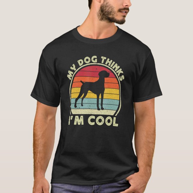 My Dog Thinks I'm Cool Vizsla Dog For Men Women  V T-Shirt (Front)