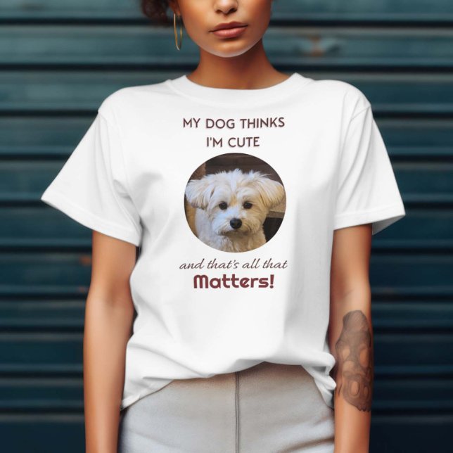 My Dog Thinks I'm Cute T-Shirt (Creator Uploaded)