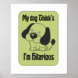 My Dog Thinks I'm Hilarious Pet Funny  Poster