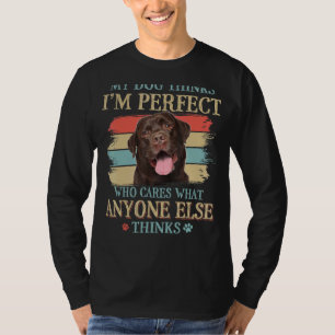 My Dog Thinks I'm Perfect Chocolate Labrador Dog R T-Shirt