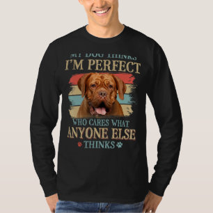 My Dog Thinks I'm Perfect Dogue De Bordeaux Dog Re T-Shirt