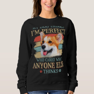 My Dog Thinks I'm Perfect Pembroke Welsh Corgi Ret Sweatshirt