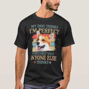 My Dog Thinks I'm Perfect Pembroke Welsh Corgi Ret T-Shirt