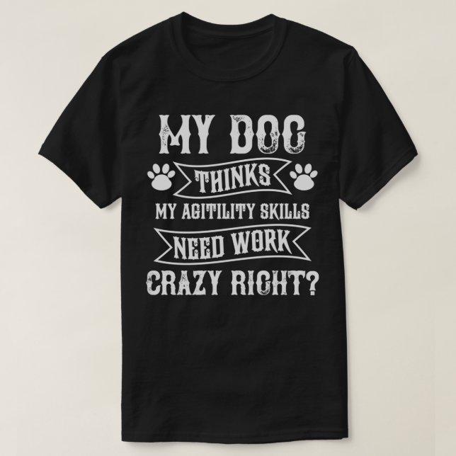 My Dog Thinks My Agility Skills Need Work Funny Pu T-Shirt (Design Front)