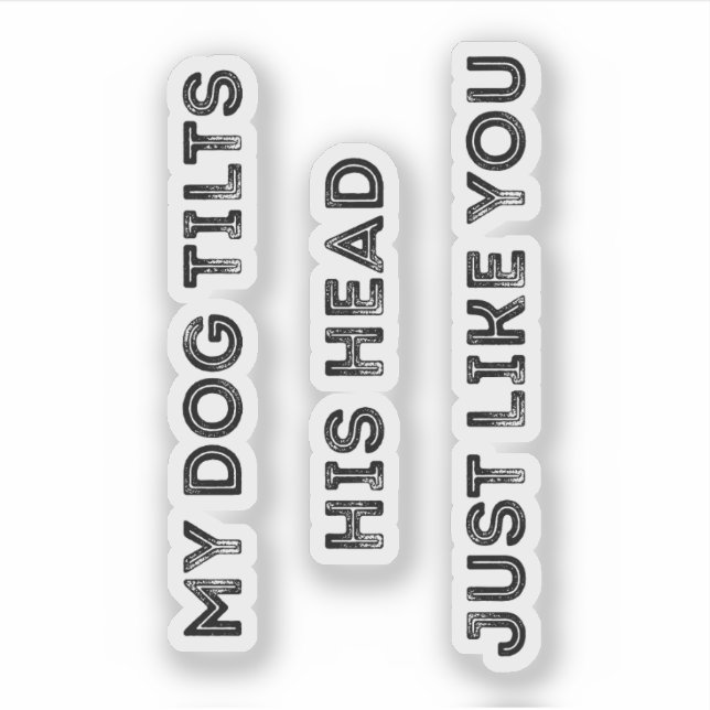 My Dog Tilts His Head Just Like You Funny Quote (Front)