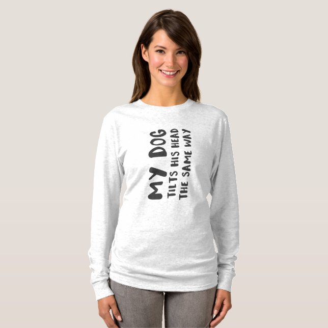 My Dog Tilts His Head The Same Way Funny Prank T-Shirt (Front Full)