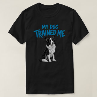 My Dog Trained Me Funny Border Collie Dog Lover Gi T-Shirt