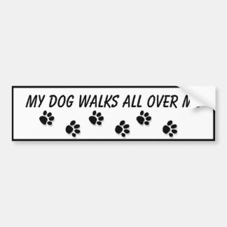 "My Dog Walks All Over Me" Bumper Sticker
