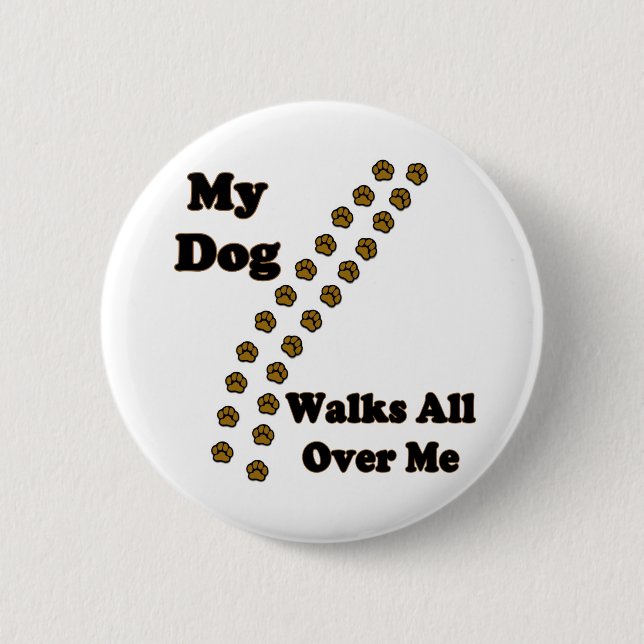 My Dog Walks All Over Me Buttons (Front)