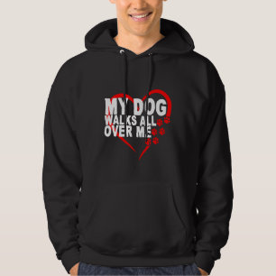 My Dog Walks All Over Me Hoodie
