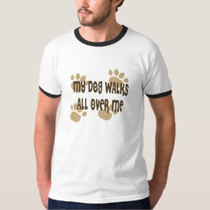 My Dog Walks All Over Me T-Shirt