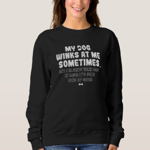 My Dog Winks At Me Sometimes   Dogs Sweatshirt
