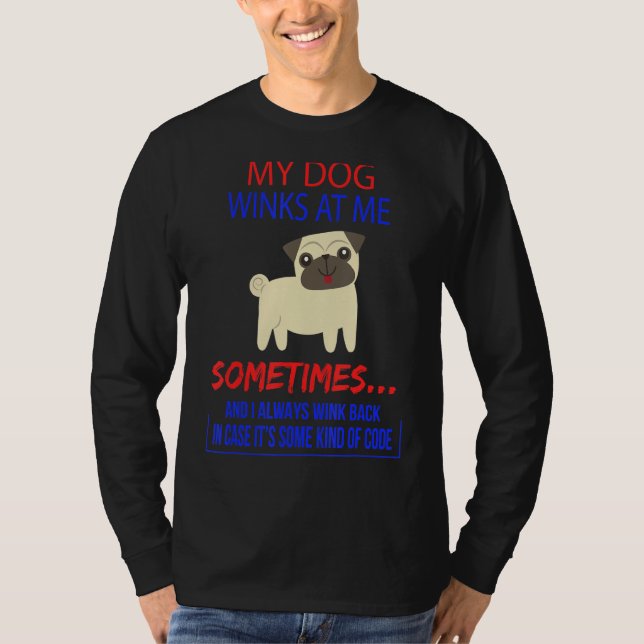 My Dog Winks At Me Sometimes,  Sarcasm Quote T-Shirt (Front)