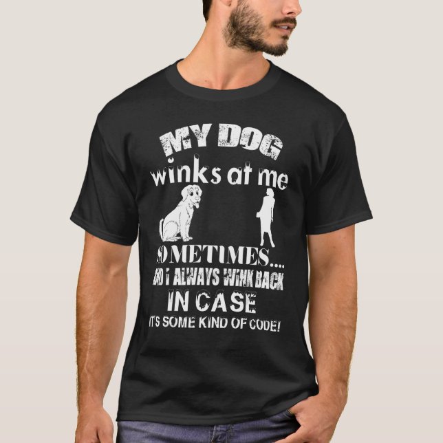 My dog Winks at Me Sometimes T-Shirt (Front)