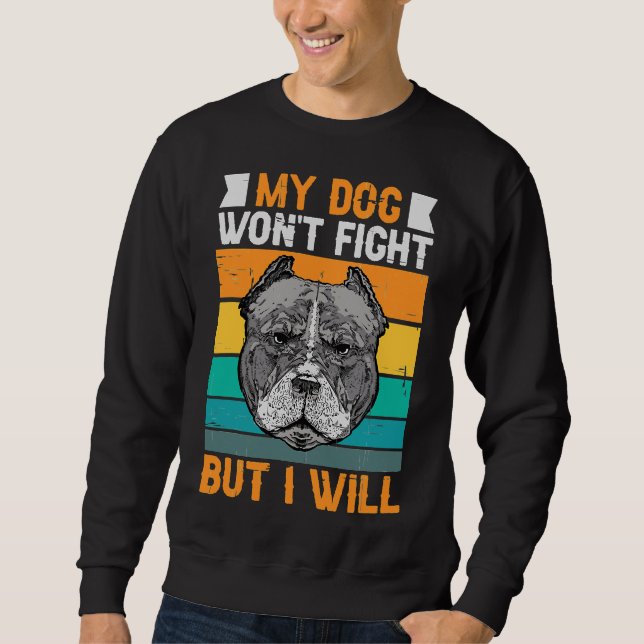 My Dog Won Fight But I Will Funny Pitbull    Sweatshirt (Front)