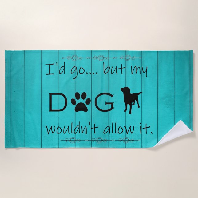 My Dog Wouldn't Allow It Beach Towel - Teal (Front)