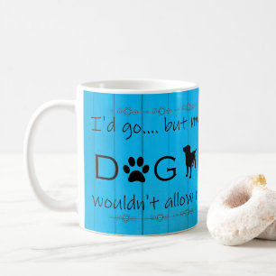 My Dog Wouldn't Allow It Coffee Mug - Blue