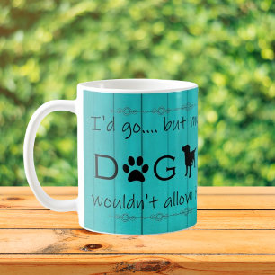 My Dog Wouldn't Allow It Coffee Mug - Teal