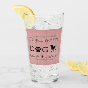 My Dog Wouldn't Allow It Glass Cup